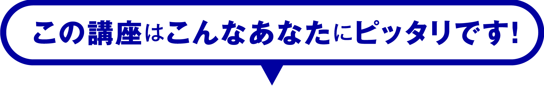 この講座はこんなあなたにピッタリです！